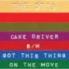 7" The DT's: Cake Driver / Got This Thing On The Move