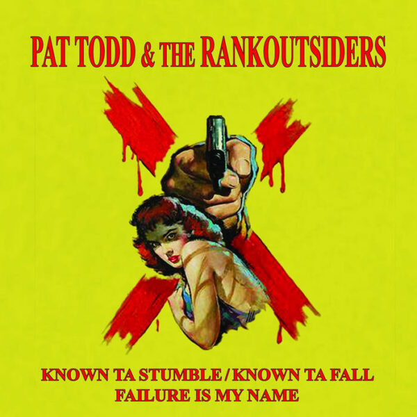 7" PAT TODD & The RANKOUTSIDERS: Known Ta Stumble / Known Ta Fall + Failure Is My Name