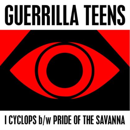 7" GUERRILLA TEENS: I Cyclops / Pride of the Savanna