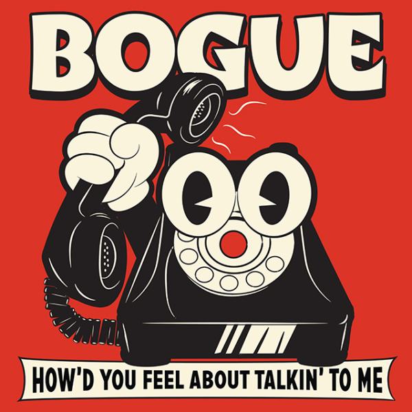 LP BOGUE: How’d You Feel (About Talking’ To Me)